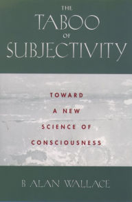 Title: The Taboo of Subjectivity: Toward a New Science of Consciousness, Author: B. Alan Wallace