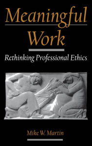 Title: Meaningful Work: Rethinking Professional Ethics, Author: Mike W. Martin