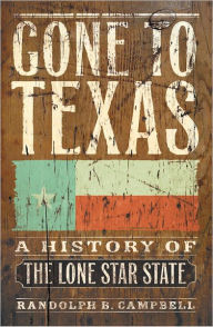 Title: Gone to Texas: A History of the Lone Star State, Author: Randolph B. Campbell