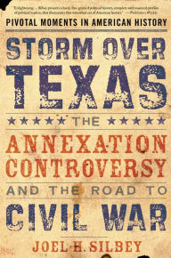 Title: Storm over Texas: The Annexation Controversy and the Road to Civil War, Author: Joel H. Silbey