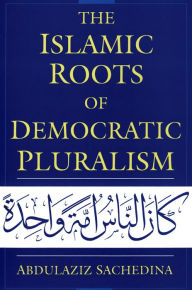 Title: The Islamic Roots of Democratic Pluralism, Author: Abdulaziz Sachedina