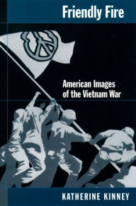 Title: Friendly Fire: American Images of the Vietnam War, Author: Katherine Kinney