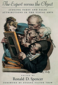 Title: The Expert versus the Object: Judging Fakes and False Attributions in the Visual Arts, Author: Ronald D. Spencer