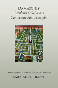 Title: Damascius' Problems and Solutions Concerning First Principles, Author: Sara Ahbel-Rappe