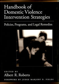 Title: Handbook of Domestic Violence Intervention Strategies: Policies, Programs, and Legal Remedies, Author: Albert R. Roberts