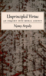 Title: Unprincipled Virtue: An Inquiry Into Moral Agency, Author: Nomy Arpaly