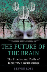 Title: The Future of the Brain: The Promise and Perils of Tomorrow's Neuroscience, Author: Steven Rose