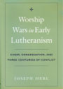 Worship Wars in Early Lutheranism: Choir, Congregation, and Three Centuries of Conflict