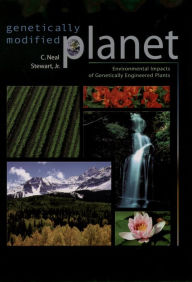 Title: Genetically Modified Planet: Environmental Impacts of Genetically Engineered Plants, Author: C. Neal Stewart Jr.