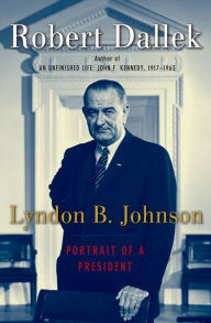 Title: Lyndon B. Johnson: Portrait of a President, Author: Robert Dallek