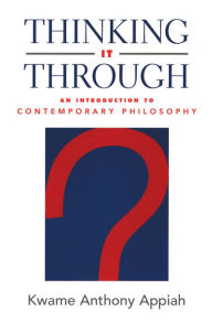 Title: Thinking It Through: An Introduction to Contemporary Philosophy, Author: Kwame Anthony Appiah