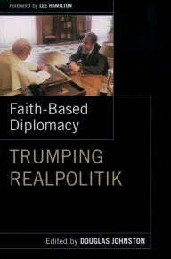 Title: Faith- Based Diplomacy Trumping Realpolitik, Author: Douglas Johnston