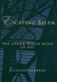 Title: Escaping Salem: The Other Witch Hunt of 1692, Author: Richard Godbeer