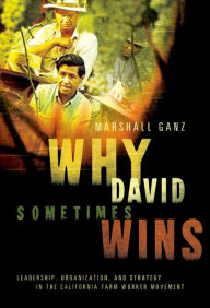 Title: Why David Sometimes Wins: Leadership, Organization, and Strategy in the California Farm Worker Movement, Author: Marshall Ganz