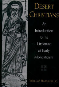 Title: Desert Christians: An Introduction to the Literature of Early Monasticism, Author: William Harmless