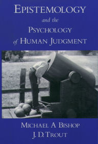 Title: Epistemology and the Psychology of Human Judgment, Author: Michael A Bishop