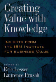 Title: Creating Value with Knowledge: Insights from the IBM Institute for Business Value, Author: Eric Lesser