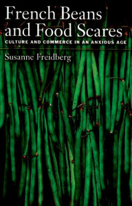 Title: French Beans and Food Scares: Culture and Commerce in an Anxious Age, Author: Susanne Freidberg