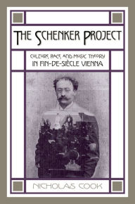 Title: The Schenker Project: Culture, Race, and Music Theory in Fin-de-si?cle Vienna, Author: Nicholas Cook