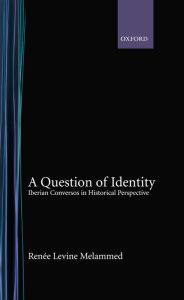 Title: A Question of Identity: Iberian Conversos in Historical Perspective, Author: Renee Levine Melammed
