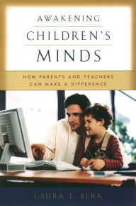 Title: Awakening Children's Minds: How Parents and Teachers Can Make a Difference, Author: Laura E. Berk