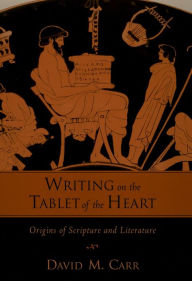 Title: Writing on the Tablet of the Heart Origins of Scripture and Literature: Origins of Scripture and Literature, Author: David M. Carr