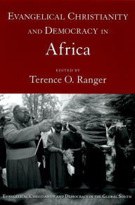 Title: Evangelical Christianity and Democracy in Africa, Author: Terence O. Ranger