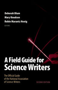Title: A Field Guide for Science Writers: The Official Guide of the National Association of Science Writers, Author: Deborah Blum
