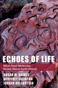 Title: Echoes of Life: What Fossil Molecules Reveal about Earth History, Author: Susan M. Gaines