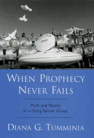 Title: When Prophecy Never Fails: Myth and Reality in a Flying-Saucer Group, Author: Diana G. Tumminia