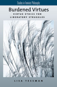 Title: Burdened Virtues: Virtue Ethics for Liberatory Struggles, Author: Lisa Tessman