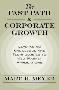 Title: The Fast Path to Corporate Growth: Leveraging Knowledge and Technologies to New Market Applications, Author: Marc H. Meyer