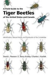 Title: A Field Guide to the Tiger Beetles of the United States and Canada: Identification, Natural History, and Distribution of the Cicindelidae, Author: David L. Pearson