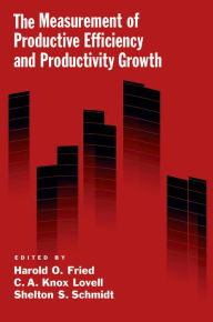 Title: The Measurement of Productive Efficiency and Productivity Growth, Author: Harold O. Fried