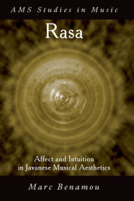 Title: RASA: Affect and Intuition in Javanese Musical Aesthetics, Author: Marc Benamou