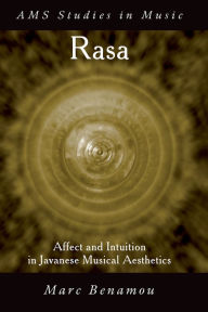 Title: Rasa: Affect and Intuition in Javanese Musical Aesthetics, Author: Marc Benamou