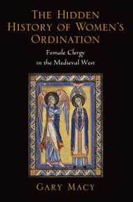 Title: The Hidden History of Women's Ordination: Female Clergy in the Medieval West, Author: Gary Macy