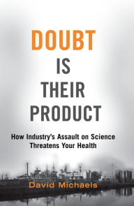 Title: Doubt Is Their Product: How Industry's Assault on Science Threatens Your Health, Author: David Michaels