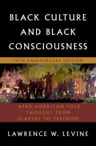 Title: Black Culture and Black Consciousness: Afro-American Folk Thought from Slavery to Freedom, Author: Lawrence W. Levine