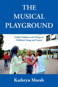 Title: The Musical Playground: Global Tradition and Change in Children's Songs and Games, Author: Kathryn Marsh