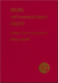 Title: Singing and Communicating in English: A Singer's Guide to English Diction, Author: Kathryn LaBouff