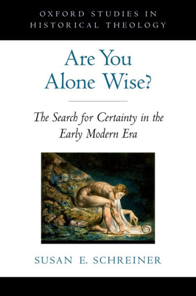 Are You Alone Wise?: The Search for Certainty in the Early Modern Era