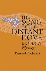 Title: The Song of the Distant Dove: Judah Halevi's Pilgrimage, Author: Raymond P. Scheindlin