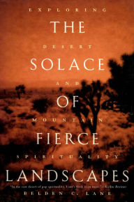 Title: The Solace of Fierce Landscapes: Exploring Desert and Mountain Spirituality, Author: Belden C Lane