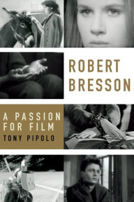 Title: Robert Bresson: A Passion for Film, Author: Tony Pipolo