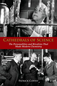 Title: Cathedrals of Science: The Personalities and Rivalries That Made Modern Chemistry, Author: Patrick Coffey