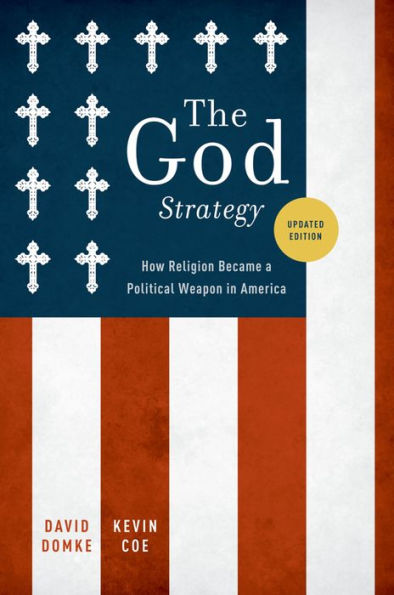 The God Strategy: How Religion Became a Political Weapon in America