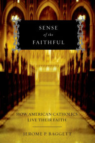 Title: Sense of the Faithful: How American Catholics Live Their Faith, Author: Jerome P. Baggett