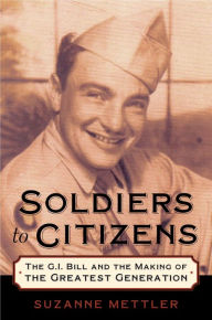 Title: Soldiers to Citizens: The G.I. Bill and the Making of the Greatest Generation, Author: Suzanne Mettler