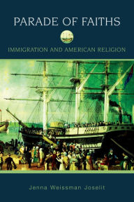Title: Parade of Faiths: Immigration and American Religion, Author: Jenna Weissman Joselit